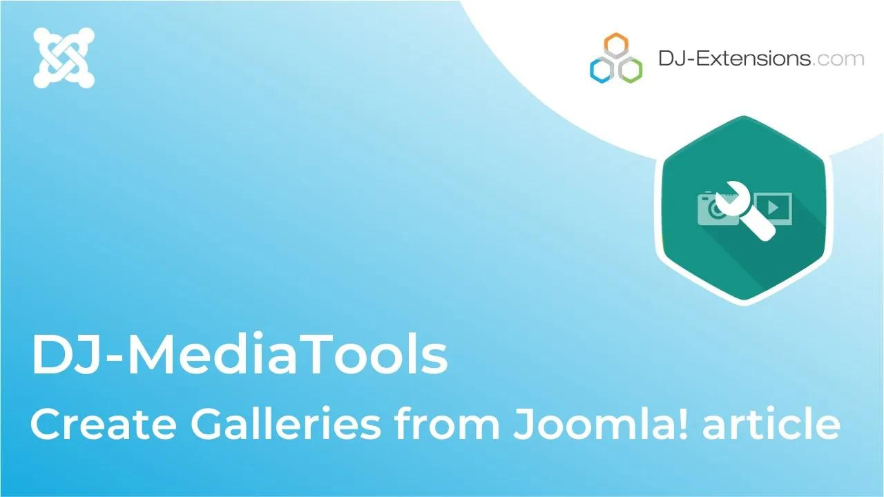 Dj-MediaTools Video Tutorial Create Galleries from Joomla! article